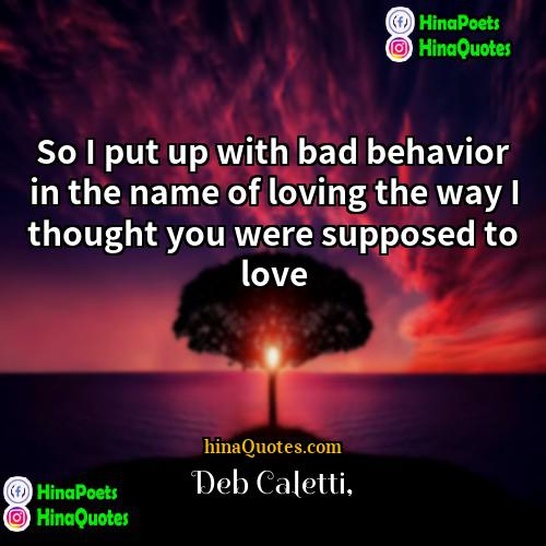 Deb Caletti Quotes | So I put up with bad behavior